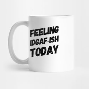 Feeling IDGAF-ISH Today Mug